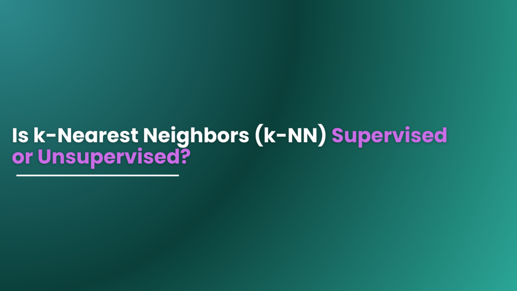 Is k-Nearest Neighbors (k-NN) Supervised or Unsupervised?